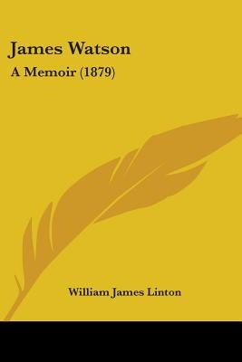 James Watson: A Memoir (1879) by Linton, William James