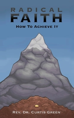 Radical Faith: How to Achieve It by Green, Curtis