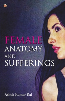 Female Anatomy and Sufferings by Rai, Ashok Kumar