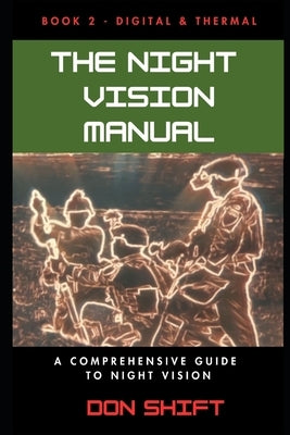 The Night Vision Manual: Book 2 - Digital and Thermal: A Comprehensive Guide To Night Vision by Shift, Don