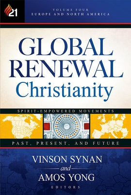 Global Renewal Christianity: Europe and North America Spirit Empowered Movements: Past, Present, and Futurevolume 4 by Synan, Vinson