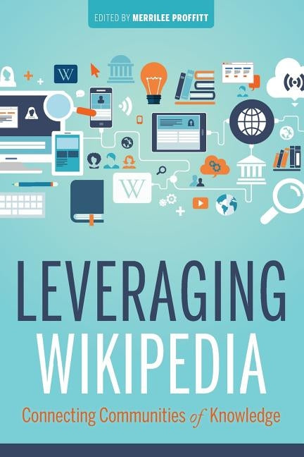 Leveraging Wikipedia: Connecting Communities of Knowledge by Proffitt, Merrilee