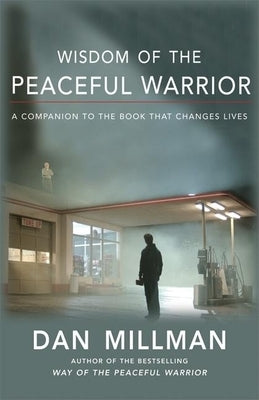 Wisdom of the Peaceful Warrior: A Companion to the Book That Changes Lives by Millman, Dan
