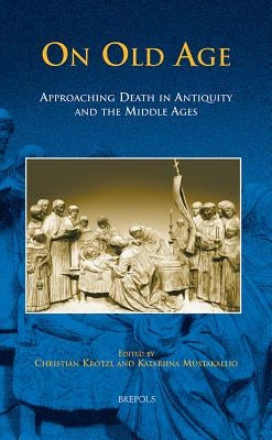 HDL 02 On Old Age, Kroetzl: Approaching Death in Antiquity and the Middle Ages by Krotzl, Christian