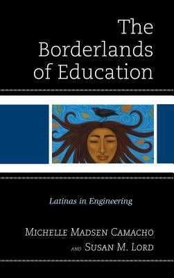 The Borderlands of Education: Latinas in Engineering by Camacho, Michelle Madsen