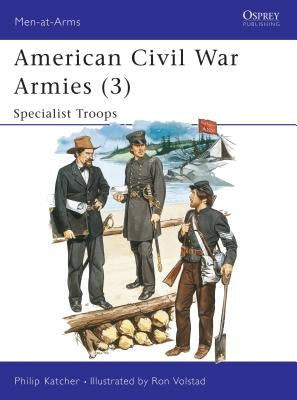 American Civil War Armies (3): Specialist Troops by Katcher, Philip