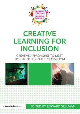 Creative Learning for Inclusion: Creative Approaches to Meet Special Needs in the Classroom by Sellman, Edward