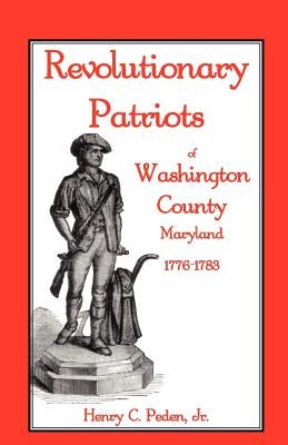 Revolutionary Patriots of Washington County, Maryland, 1776-1783 by Peden Jr, Henry C.