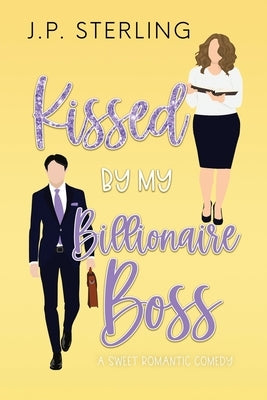 Kissed By My Billionaire Boss by Sterling, J. P.