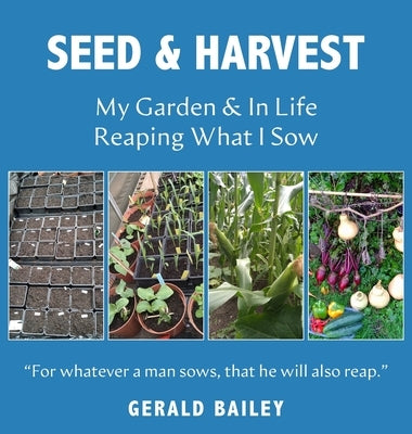 Seed & Harvest: My Garden & in Life: Reaping What I Sow by Bailey, Gerald