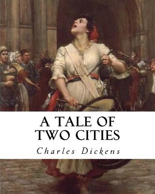 A Tale of Two Cities: A Story of the French Revolution by Dickens, Charles
