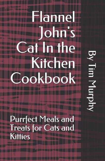 Flannel John's Cat In the Kitchen Cookbook: Purrfect Meal and Treats for Cats and Kitties by Murphy, Tim