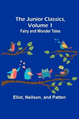 The Junior Classics, Volume 1: Fairy and wonder tales by Eliot