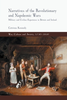 Narratives of the Revolutionary and Napoleonic Wars: Military and Civilian Experience in Britain and Ireland by Kennedy, C.