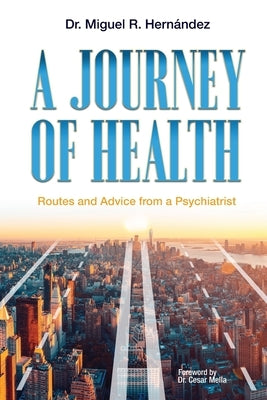 A Journey of Health: Routes and Advice from a Psychiatrist by R. Hernández, Miguel