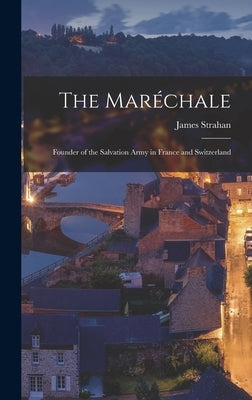 The Maréchale: Founder of the Salvation Army in France and Switzerland by Strahan, James 1863-1926