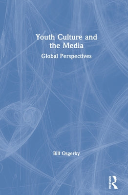 Youth Culture and the Media: Global Perspectives by Osgerby, Bill