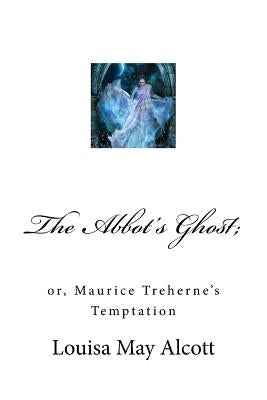 The Abbot's Ghost;: or, Maurice Treherne's Temptation by Mybook