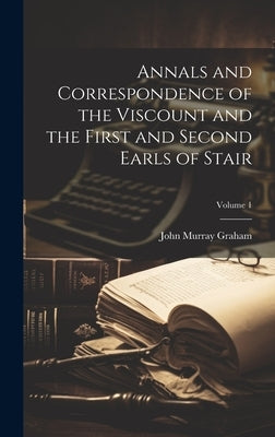 Annals and Correspondence of the Viscount and the First and Second Earls of Stair; Volume 1 by Graham, John Murray