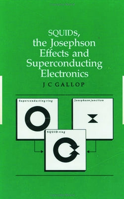 Squids, the Josephson Effects and Superconducting Electronics by Gallop, J. C.