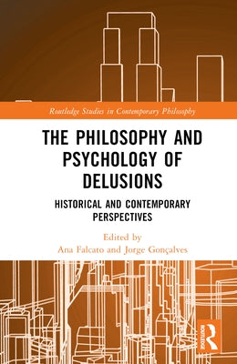 The Philosophy and Psychology of Delusions: Historical and Contemporary Perspectives by Falcato, Ana