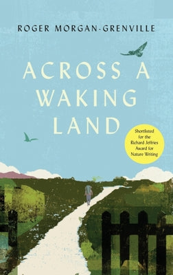 Across a Waking Land: A 1,000-Mile Walk Through a British Spring by Morgan-Grenville, Roger