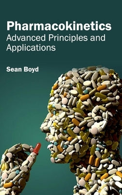 Pharmacokinetics: Advanced Principles and Applications by Boyd, Sean