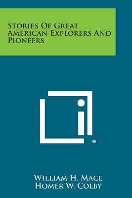 Stories of Great American Explorers and Pioneers by Mace, William H.