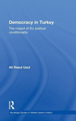 Democracy in Turkey: The Impact of EU Political Conditionality by Usul, Ali Resul
