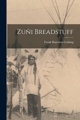 Zuñi Breadstuff by Cushing, Frank Hamilton