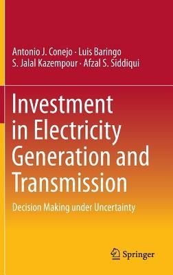 Investment in Electricity Generation and Transmission: Decision Making Under Uncertainty by Conejo, Antonio J.