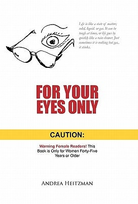 For Your Eyes Only: Caution: Warning Female Readers! This Book Is Only for Women Forty-Five Years or Older by Heitzman, Andrea