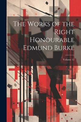 The Works of the Right Honourable Edmund Burke; Volume 12 by Anonymous