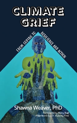 Climate Grief: From Coping to Resilience and Action by Weaver, Shawna