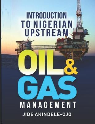 Introduction To Nigerian Upstream Oil and Gas Management: The Role In The Middle by Akindele-Ojo, Jide
