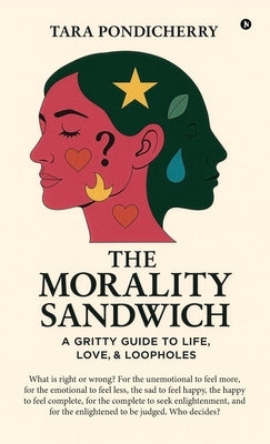 The Morality Sandwich: A Gritty Guide to Life, Love, and Loopholes by Tara Pondicherry
