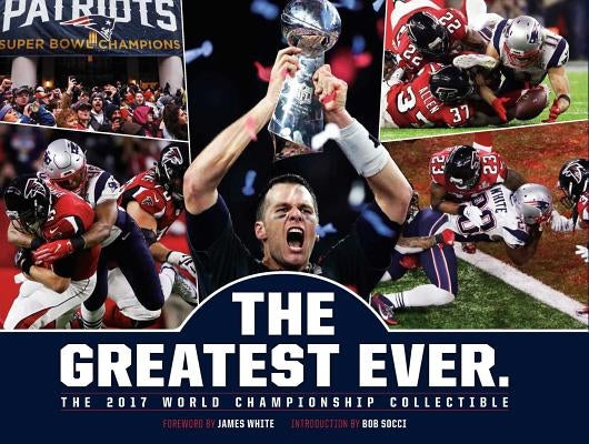 New England Patriots: The Greatest Ever.: The 2017 World Championship Collectible by White, James