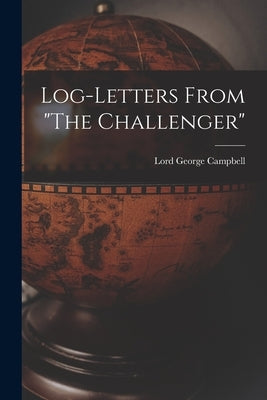 Log-letters From "The Challenger" [microform] by Campbell, George Lord