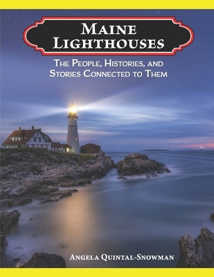 Maine Lighthouses: The People, Histories, and Stories Connected to Them by Quintal-Snowman, Angela