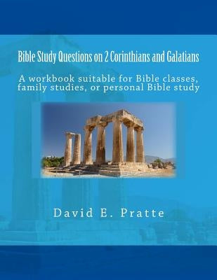Bible Study Questions on 2 Corinthians and Galatians: A workbook suitable for Bible classes, family studies, or personal Bible study by Pratte, David E.