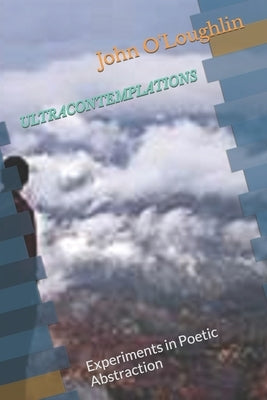 Ultracontemplations: Experiments in Poetic Abstraction by O'Loughlin, John