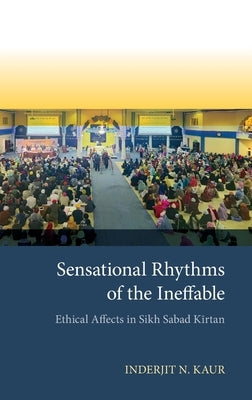 Sensational Rhythms of the Ineffable: Ethical Affects in Sikh Sabad Kä«rtan by Kaur, Inderjit N.