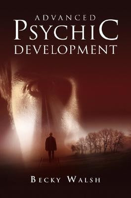 Advanced Psychic Development by Walsh, Becky