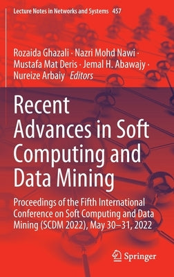 Recent Advances in Soft Computing and Data Mining: Proceedings of the Fifth International Conference on Soft Computing and Data Mining (Scdm 2022), Ma by Ghazali, Rozaida