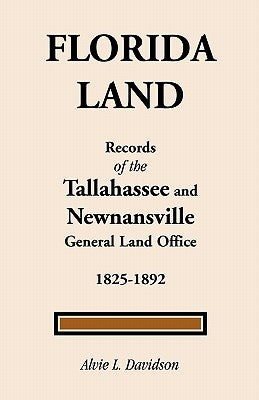 Florida Land: Records of the Tallahassee and Newnansville General Land Office by Davidson, Alvie L.