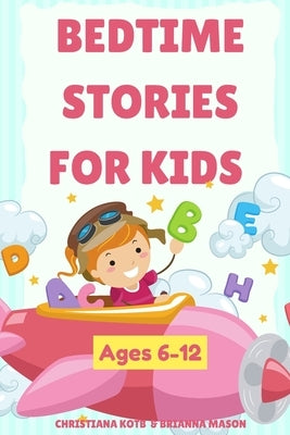 Bedtime Stories For Kids Ages 6-12: A collection of fun and calming stories for children to fall asleep fast by Mason, Brianna