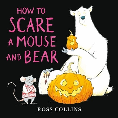 How to Scare a Mouse and Bear by Collins, Ross