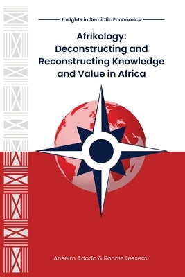 Afrikology: Deconstructing and Reconstructing Knowledge and Value in Africa by Adodo, Anselm