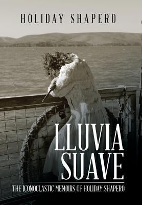 Lluvia Suave: The Iconoclastic Memoirs of Holiday Shapero Book Three by Shapero, Holiday