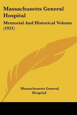 Massachusetts General Hospital: Memorial And Historical Volume (1921) by Hospital, Massachusetts General